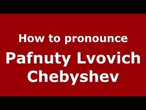 How to pronounce Pafnuty Lvovich Chebyshev (Russian/Russia) - PronounceNames.com