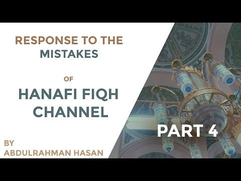 Response To the Mistakes of Hanafi Fiqh Channel || Part 4 ||