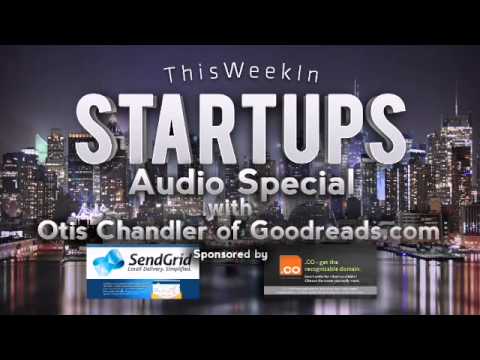 This Week in Startups - Otis Chandler,Founder of Goodreads.com (Audio Only Special)