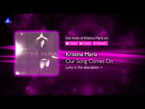 Kristina Maria - Our Song Comes On