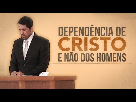 Dependência de Cristo e Não Dos Homens - Paulo Junior