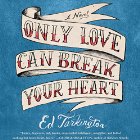 Only Love Can Break Your Heart Audiobook by Ed Tarkington Narrated by Peter Berkrot