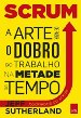 Scrum - a arte de fazer o dobro de trabalho na metade do tempo