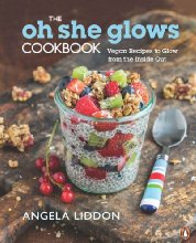 The Oh She Glows Cookbook: Vegan Recipes To Glow From The Inside Out