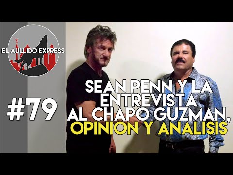 El Aullido Express #79 - SEAN PENN Y LA ENTREVISTA AL CHAPO GUZMAN, OPINIÓN Y ANÁLISIS