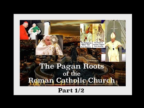 The Pagan Roots of the Roman Catholic Church - Part 1