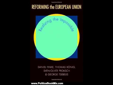 Politics Book Review: Reforming the European Union: Realizing the Impossible by Daniel Finke, Tho...