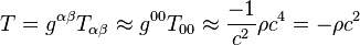 T = g^{\alpha \beta} T_{\alpha \beta} \approx g^{0 0} T_{0 0} \approx {-1 \over c^2} \rho c^4 = - \rho c^2 \,