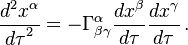 \frac{d^2 x^\alpha}{{d \tau}^2} = - \Gamma^\alpha_{\beta \gamma} \frac{d x^\beta}{d \tau} \frac{d x^\gamma}{d \tau} \,.