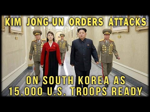 KIM JONG-UN ORDERS ATTACKS ON SOUTH KOREA AS 15,000 U.S. TROOPS READY