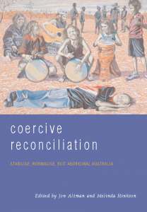 Coercive Reconciliation: Stabilise, Normalise, Exit Aboriginal Australia