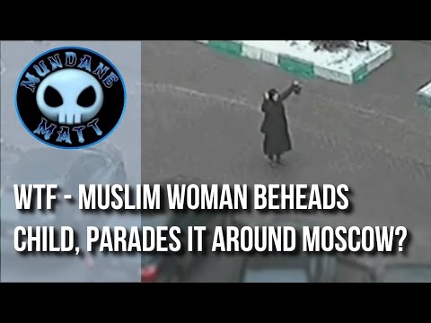 [News] WTF - Muslim woman beheads child, parades it around Moscow?