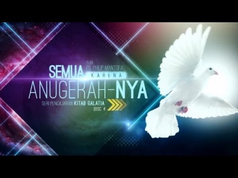 Kotbah Philip Mantofa : Galatia - Semua Karena AnugerahNya part 4