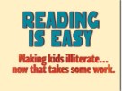 Reading Is Easy. (You have to work to make kids illiterate.)