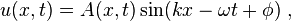 u(x,t) = A(x,t)\sin (kx - \omega t + \phi) \ , 