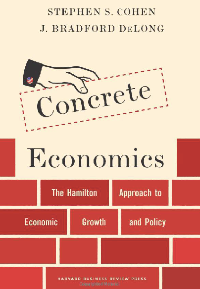 Concrete Economics The Hamilton Approach to Economic Growth and Policy Stephen S Cohen J Bradford DeLong 9781422189818 Amazon com Books