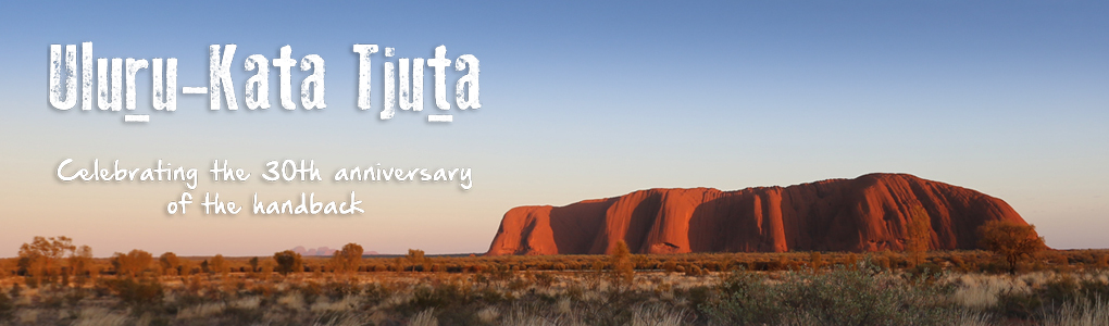 Uluru-Kata Tjuta - Celebrating the 30th anniversary of the handback