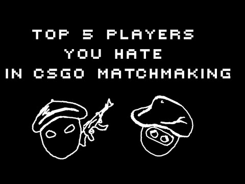 Top 5 Players You Hate in CS:GO Match Making.