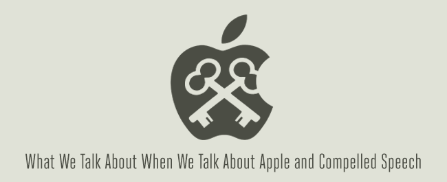 What We Talk About When We Talk About Apple and Compelled Speech