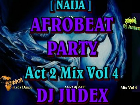 NAIJA / AFROBEAT 2016 PARTY MIX [Act 2] VOL 4 - DJ JUDEX (NEW)