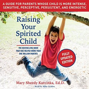 Raising Your Spirited Child, Third Edition: A Guide for Parents Whose Child Is More Intense, Sensitive, Perceptive, Persistent, and Energetic Audiobook by Mary Sheedy Kurcinka Narrated by Abby Craden