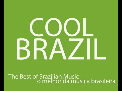 Cool Brazil - The Best of Brazilian Music ( o melhor da música brasileira )