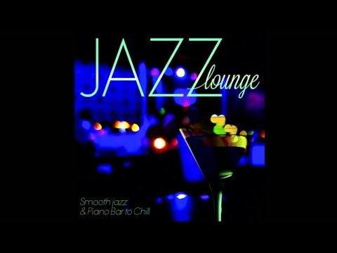 Jazz Lounge - Smooth Jazz & Piano Bar - 2 hours of perfect chill moment