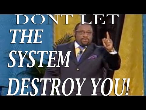 Don't let the "System" DESTROY YOU! -Myles Munroe