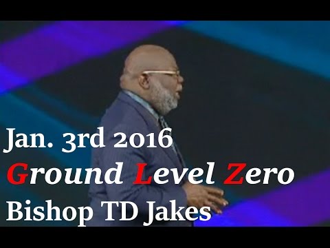 Bishop TD Jakes Ground Level Zero Jan 3rd 2016 Sermon