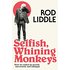 Selfish Whining Monkeys: How we Ended Up Greedy, Narcissistic and Unhappy