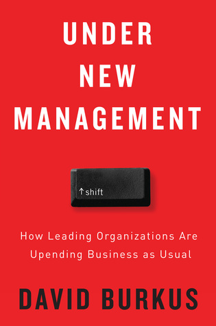 Under New Management: How Leading Organizations Are Upending Business as Usual