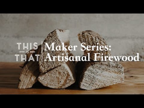 Maker Series: Artisanal Firewood - This Is That