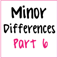 Minor Differences Part 6