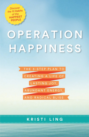 Operation Happiness: The Three Step Plan to Creating a Life of Lasting Joy, Abundant Energy, and Radical Bliss