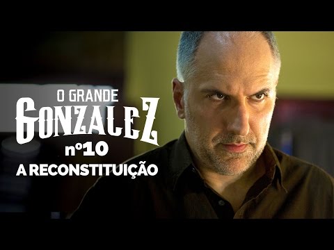 O GRANDE GONZALEZ - EP10: A RECONSTITUIÇÃO