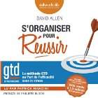 S'organiser pour réussir : la méthode GTD ou l'art de l'efficacité sans le stress | Livre audio Auteur(s) : David Allen Narrateur(s) : Patrick Mancini