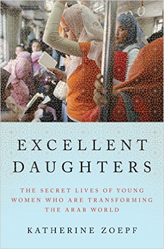 Excellent Daughters: The Secret Lives of Young Women Who Are Transforming the Arab World cover image