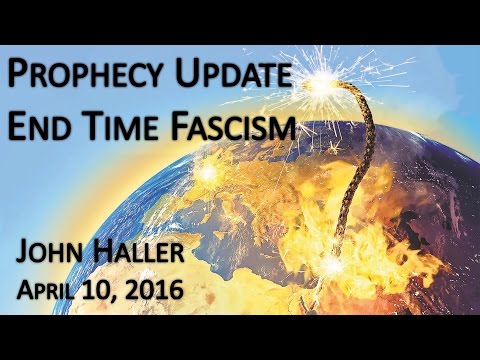 2016 04 10 John Haller Prophecy Update End Time Fascism