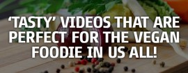 15 BuzzFeed 'Tasty' Videos That Are Perfect for the Vegan Foodie in Us All