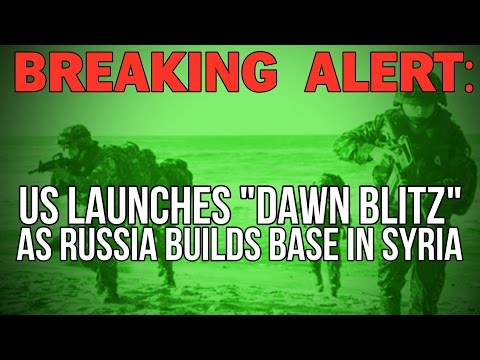 BREAKING ALERT: US LAUNCHES "DAWN BLITZ" AS RUSSIA BUILDS MILITARY BASE IN SYRIA