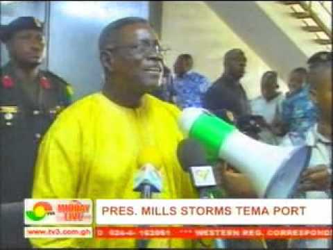 President John Evans Atta Mills Storms Tema Port Blast Ceps Enemies of the Nation