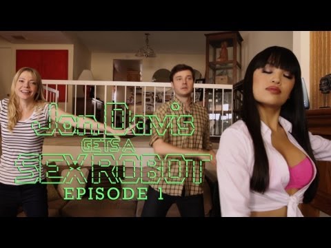 Jon Davis Gets a Sex Robot (Ep 1 of 6)