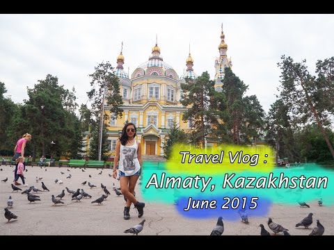 Travel Vlog: Almaty, Kazakhstan 2015