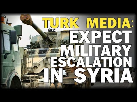 TURK MEDIA: WE EXPECT MILITARY ESCALATION IN SYRIA LEADING TO WW3