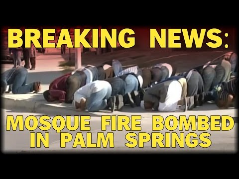 BREAKING: MOSQUE FIRE BOMBED IN PALM SPRINGS