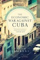 The Economic War Against Cuba: A Historical and Legal Perspective on the U.S. Blockade