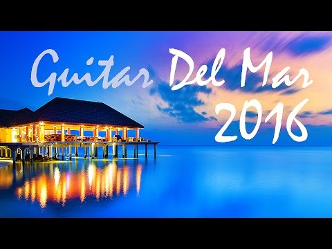 GUITAR DEL MAR 2016 - Chill-Out Mix 2016 - Cafe del Mar (Balearic Cafe Chillout Island Lounge)