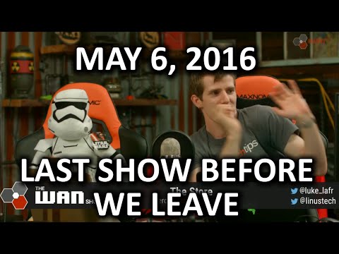 The WAN Show - The Last Show Before We Leave - May 6, 2016