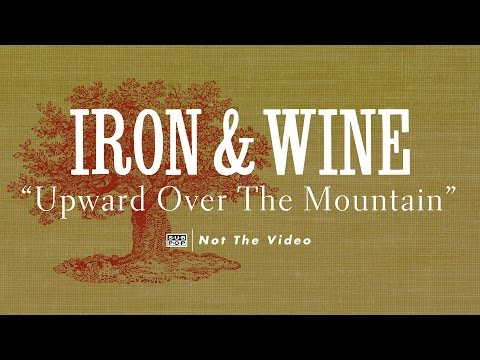 Iron and Wine - Upward Over the Mountain (not the video)