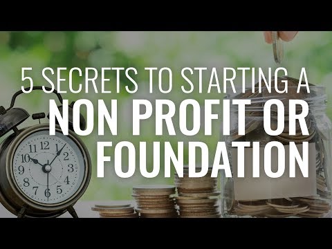 The 5 Secrets to Starting a Nonprofit Corporation or Foundation.